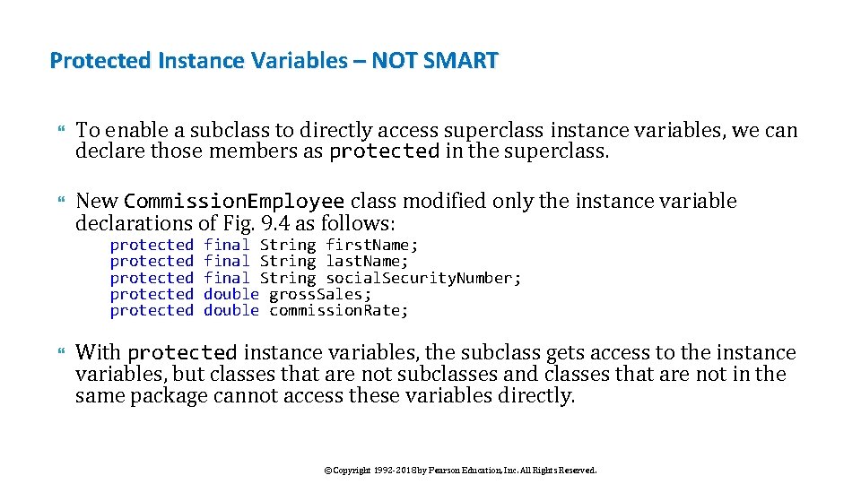 Protected Instance Variables – NOT SMART To enable a subclass to directly access superclass
