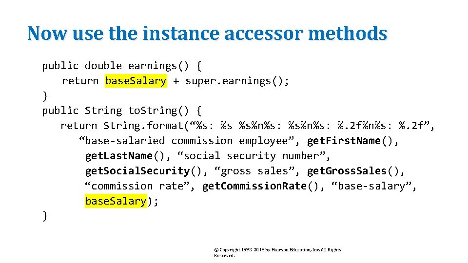 Now use the instance accessor methods public double earnings() { return base. Salary +
