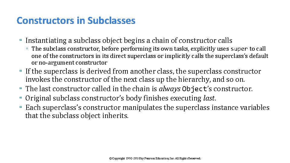 Constructors in Subclasses Instantiating a subclass object begins a chain of constructor calls ◦