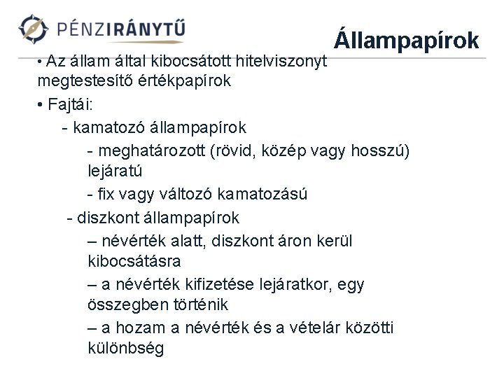  • Az állam által kibocsátott hitelviszonyt Állampapírok megtestesítő értékpapírok • Fajtái: - kamatozó