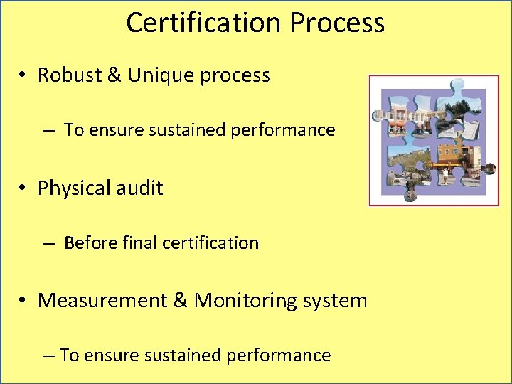 Certification Process • Robust & Unique process – To ensure sustained performance • Physical