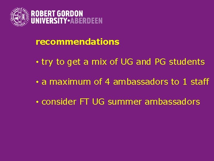 recommendations • try to get a mix of UG and PG students • a