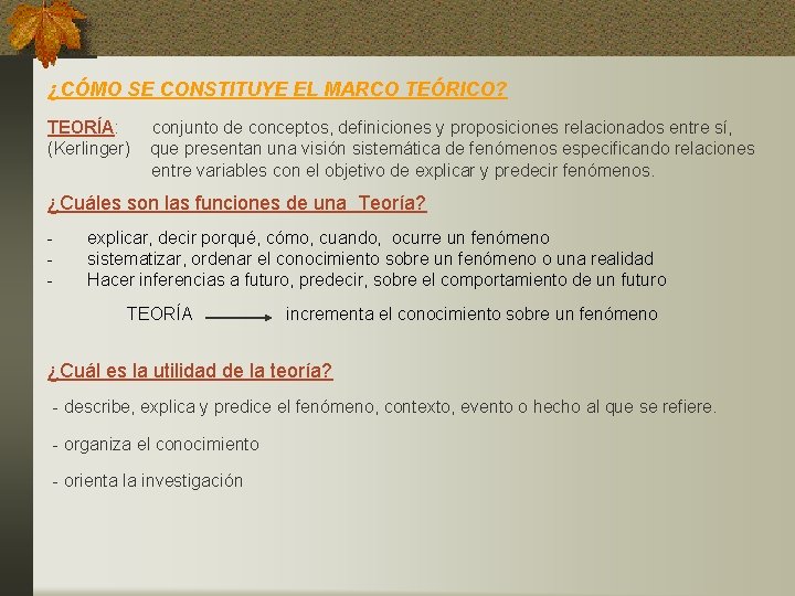 ¿CÓMO SE CONSTITUYE EL MARCO TEÓRICO? TEORÍA: (Kerlinger) conjunto de conceptos, definiciones y proposiciones