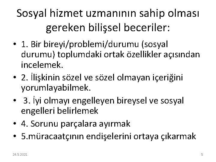 Sosyal hizmet uzmanının sahip olması gereken bilişsel beceriler: • 1. Bir bireyi/problemi/durumu (sosyal durumu)