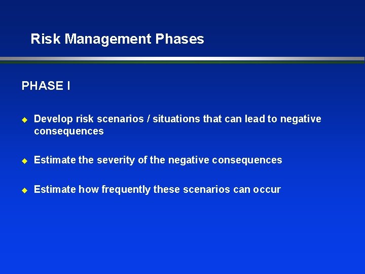 Risk Management Phases PHASE I u Develop risk scenarios / situations that can lead