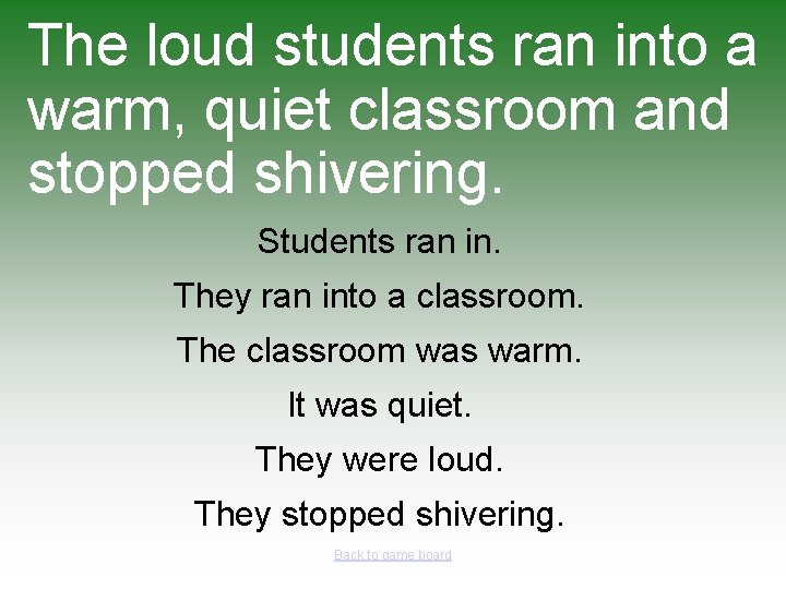 The loud students ran into a warm, quiet classroom and stopped shivering. Students ran