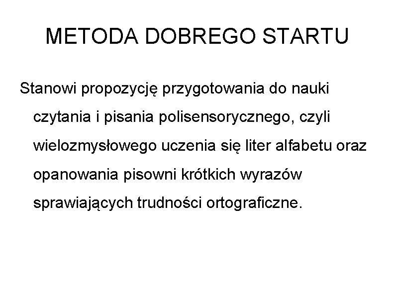 METODA DOBREGO STARTU Stanowi propozycję przygotowania do nauki czytania i pisania polisensorycznego, czyli wielozmysłowego