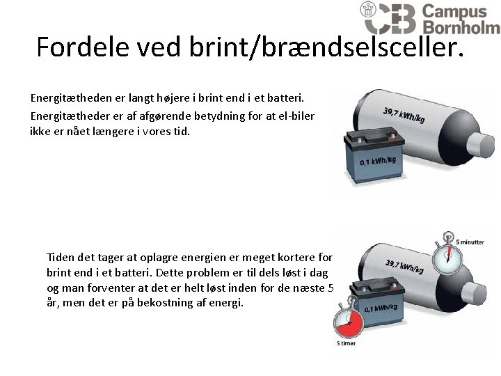 Fordele ved brint/brændselsceller. Energitætheden er langt højere i brint end i et batteri. Energitætheder