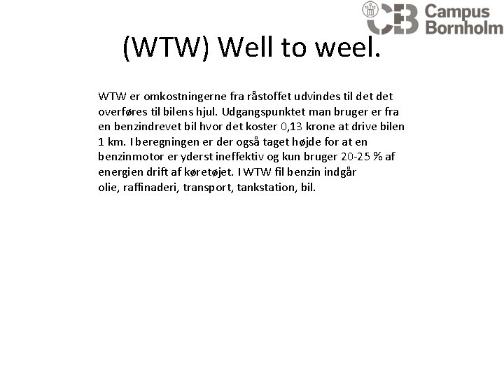 (WTW) Well to weel. WTW er omkostningerne fra råstoffet udvindes til det overføres til