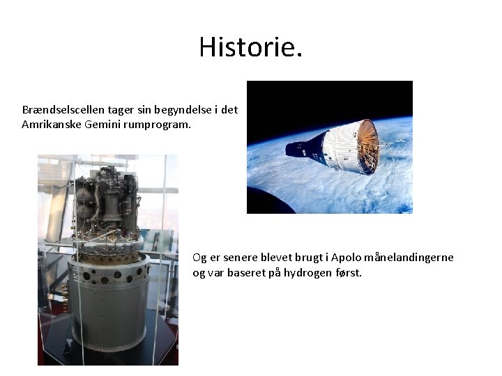 Historie. Brændselscellen tager sin begyndelse i det Amrikanske Gemini rumprogram. Og er senere blevet