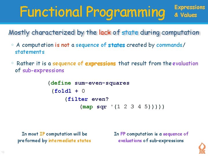 Functional Programming Expressions & Values Mostly characterized by the lack of state during computation Functional Programming Expressions & Values Mostly characterized by the lack of state during computation