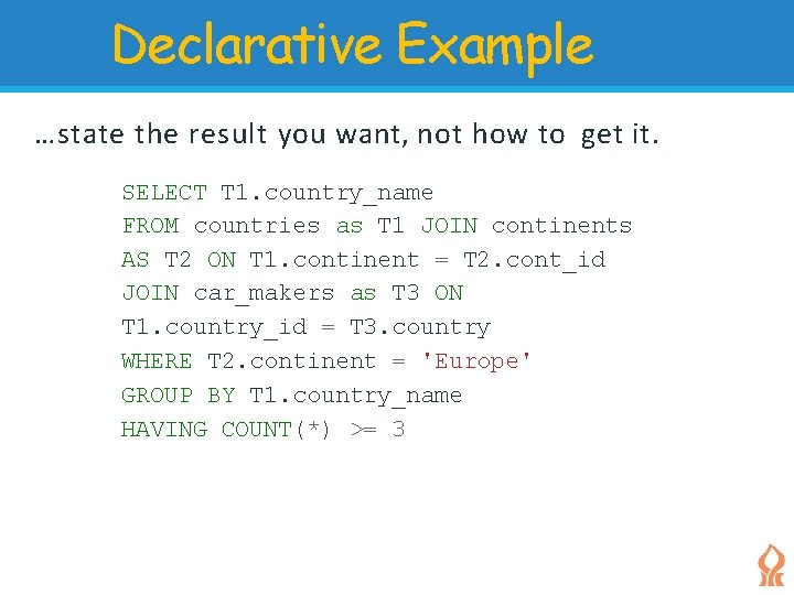 Declarative Example …state the result you want, not how to get it. SELECT T Declarative Example …state the result you want, not how to get it. SELECT T