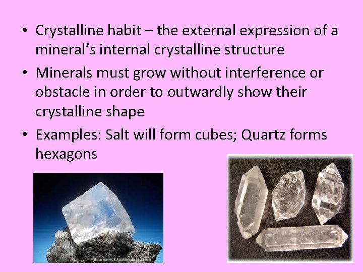  • Crystalline habit – the external expression of a mineral’s internal crystalline structure