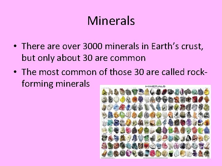Minerals • There are over 3000 minerals in Earth’s crust, but only about 30