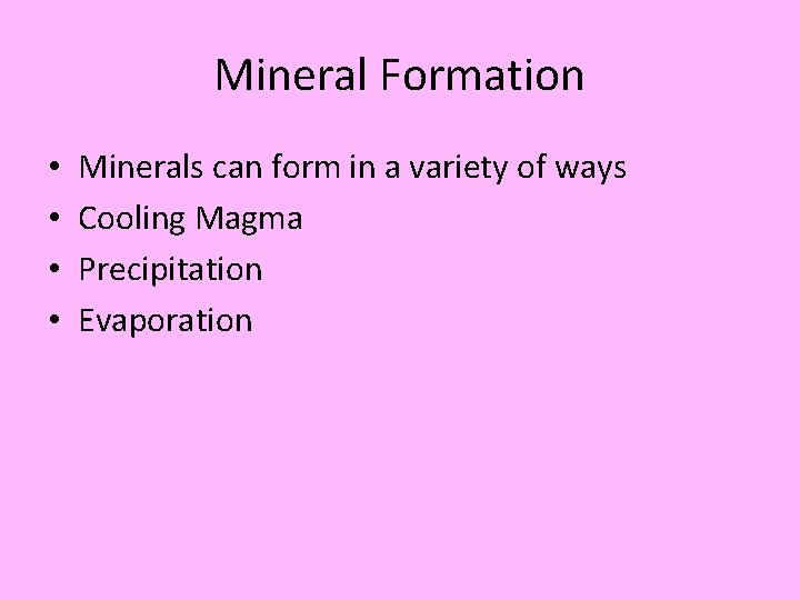 Mineral Formation • • Minerals can form in a variety of ways Cooling Magma