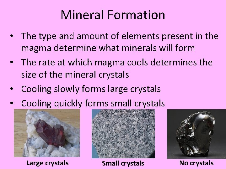 Mineral Formation • The type and amount of elements present in the magma determine