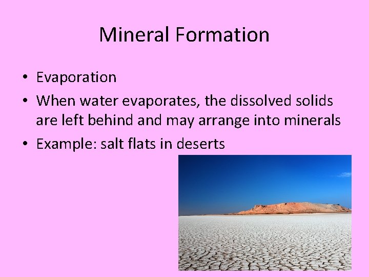 Mineral Formation • Evaporation • When water evaporates, the dissolved solids are left behind