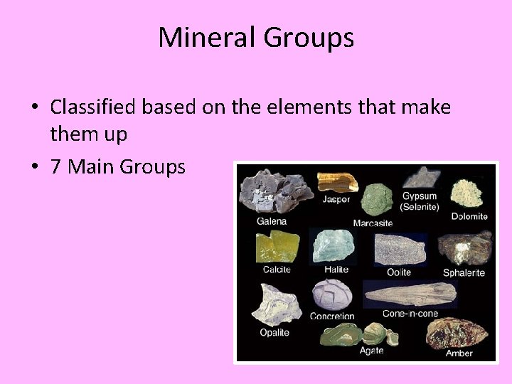 Mineral Groups • Classified based on the elements that make them up • 7