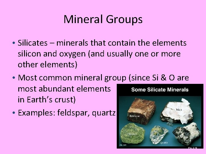 Mineral Groups • Silicates – minerals that contain the elements silicon and oxygen (and