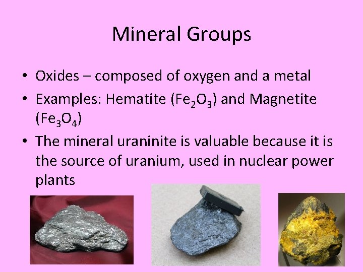 Mineral Groups • Oxides – composed of oxygen and a metal • Examples: Hematite