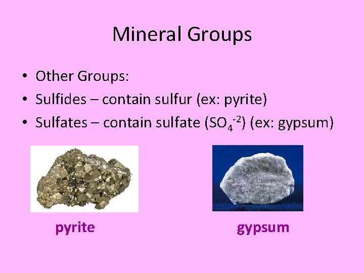 Mineral Groups • Other Groups: • Sulfides – contain sulfur (ex: pyrite) • Sulfates