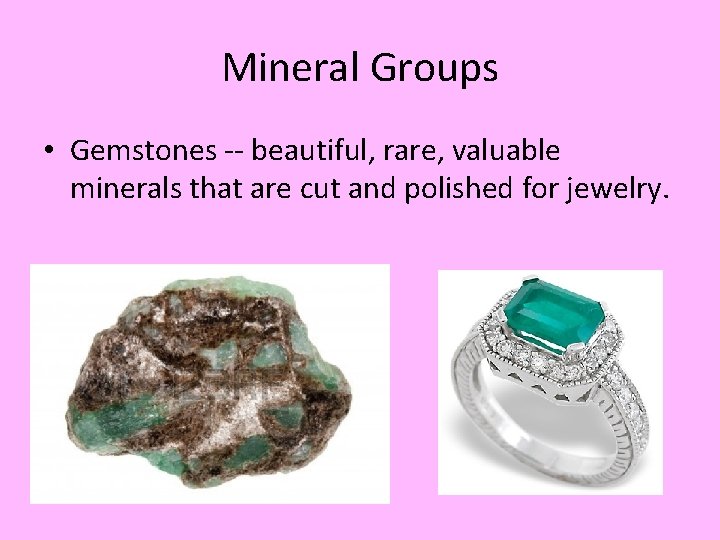 Mineral Groups • Gemstones -- beautiful, rare, valuable minerals that are cut and polished