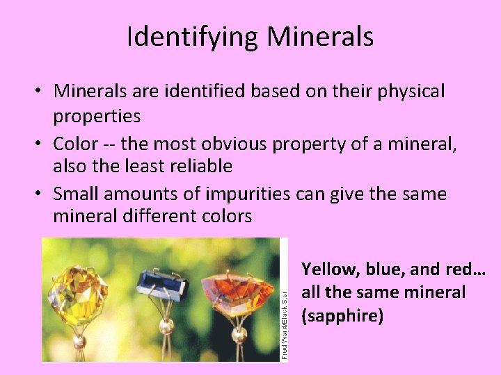 Identifying Minerals • Minerals are identified based on their physical properties • Color --