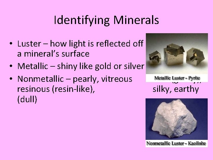 Identifying Minerals • Luster – how light is reflected off a mineral’s surface •