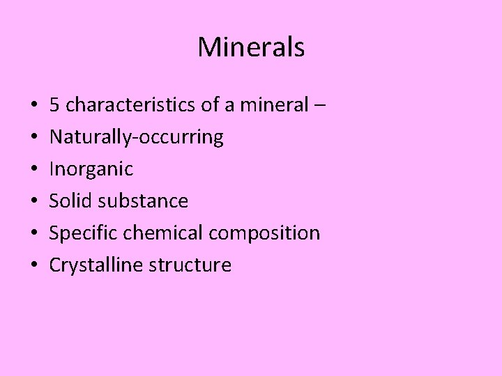 Minerals • • • 5 characteristics of a mineral – Naturally-occurring Inorganic Solid substance