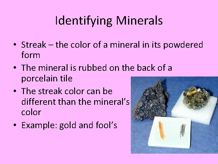 Identifying Minerals • Streak – the color of a mineral in its powdered form
