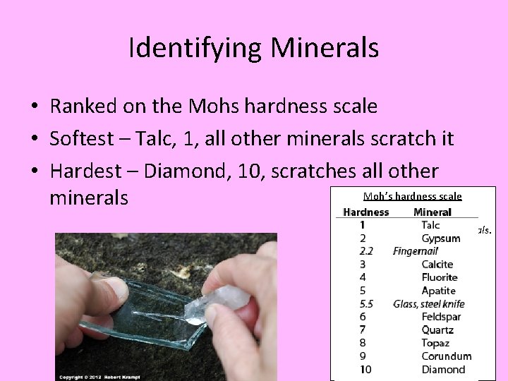 Identifying Minerals • Ranked on the Mohs hardness scale • Softest – Talc, 1,