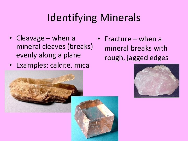 Identifying Minerals • Cleavage – when a • Fracture – when a mineral cleaves