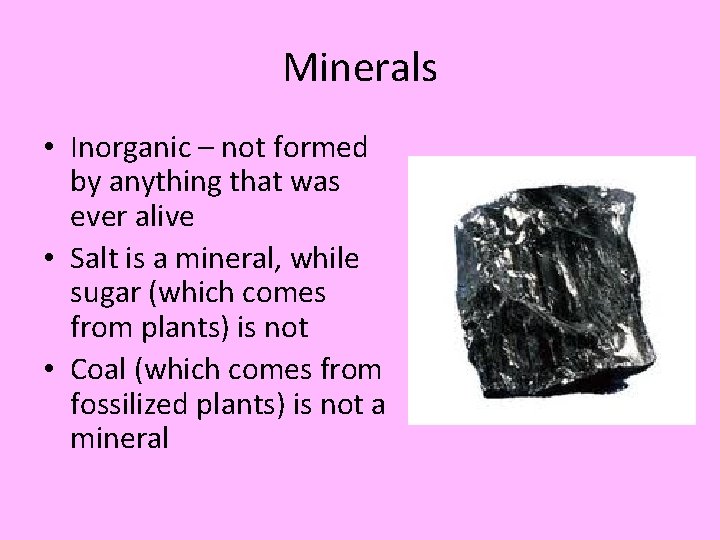 Minerals • Inorganic – not formed by anything that was ever alive • Salt