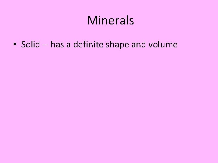 Minerals • Solid -- has a definite shape and volume 