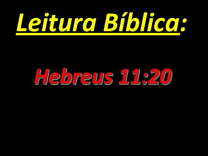 Leitura Bíblica: Hebreus 11: 20 