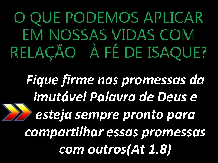 O QUE PODEMOS APLICAR EM NOSSAS VIDAS COM RELAÇÃO À FÉ DE ISAQUE? Fique