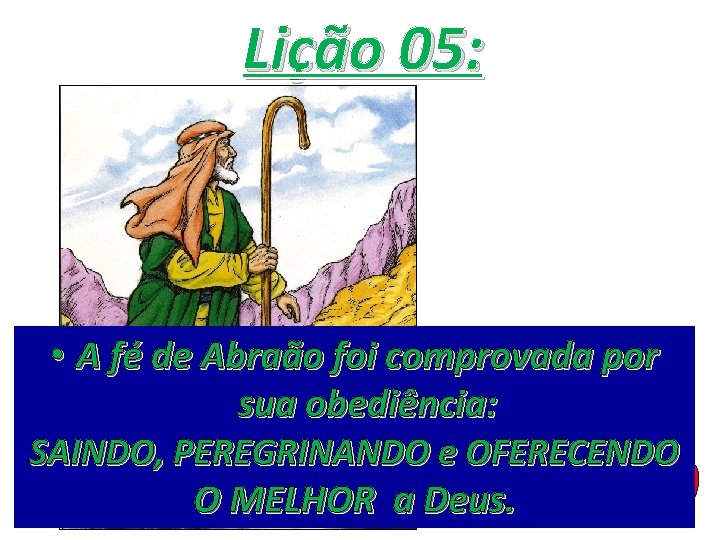 Lição 05: • A fé de Abraão foi comprovada por sua obediência: SAINDO, PEREGRINANDO