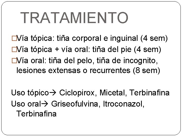 TRATAMIENTO �Vía tópica: tiña corporal e inguinal (4 sem) �Vía tópica + vía oral: