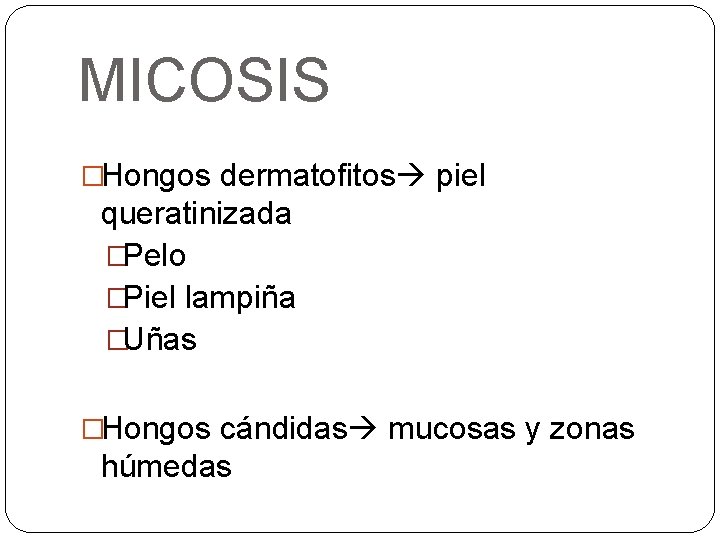 MICOSIS �Hongos dermatofitos piel queratinizada �Pelo �Piel lampiña �Uñas �Hongos cándidas mucosas y zonas