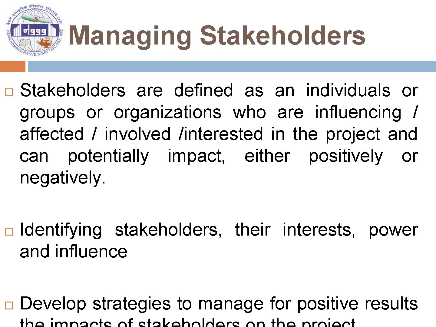 Managing Stakeholders are defined as an individuals or groups or organizations who are influencing