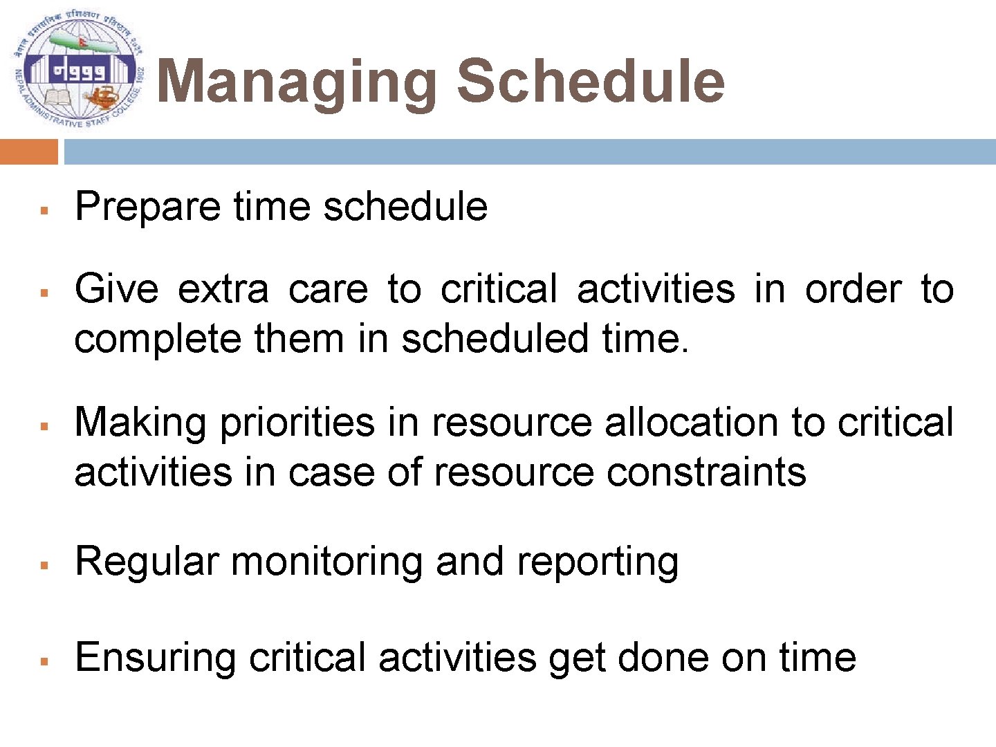 Managing Schedule § § § Prepare time schedule Give extra care to critical activities