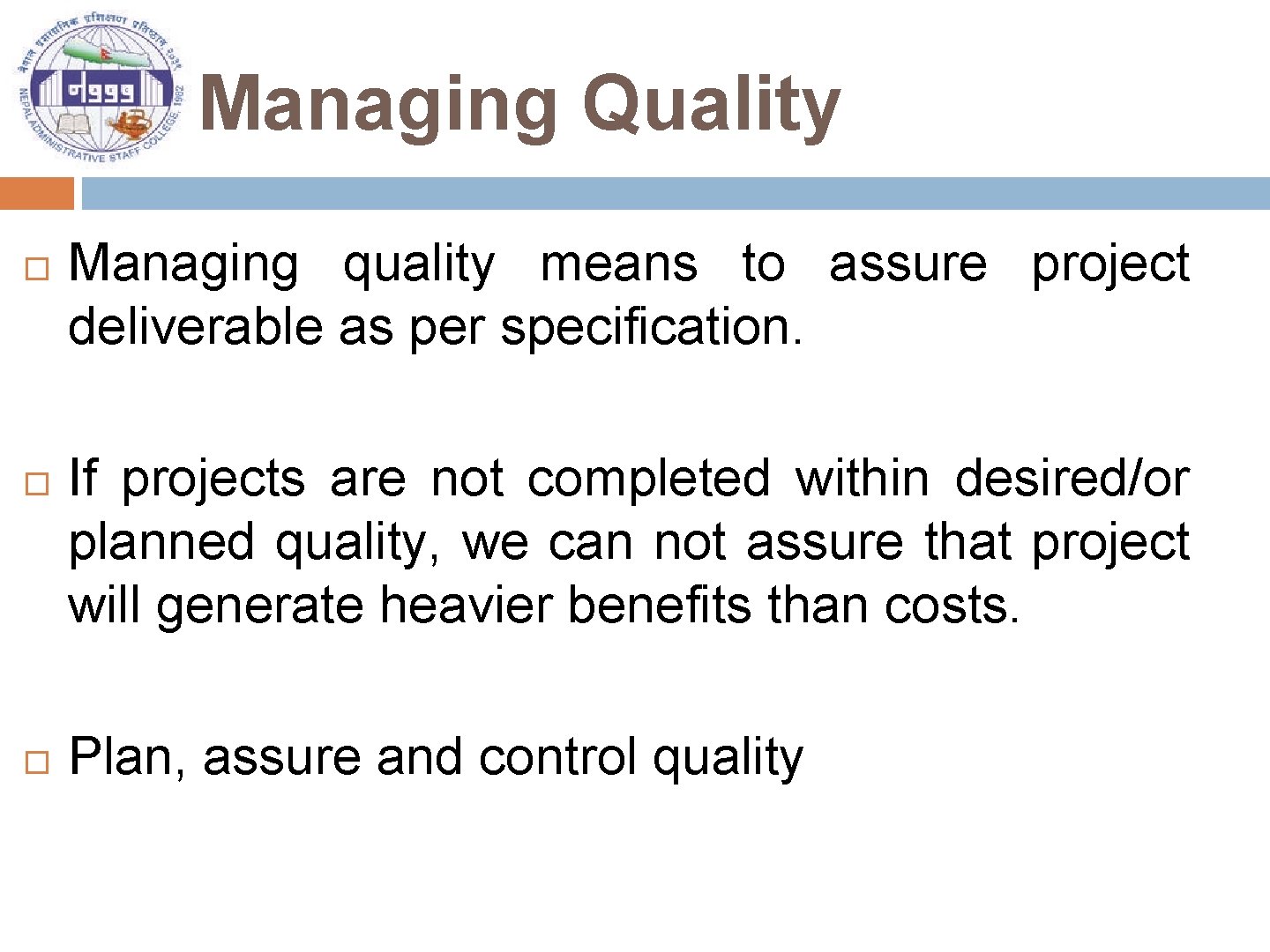 Managing Quality Managing quality means to assure project deliverable as per specification. If projects