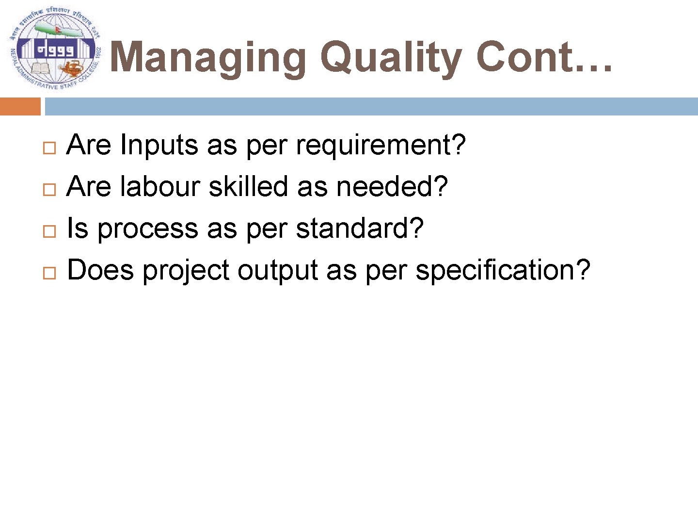 Managing Quality Cont… Are Inputs as per requirement? Are labour skilled as needed? Is