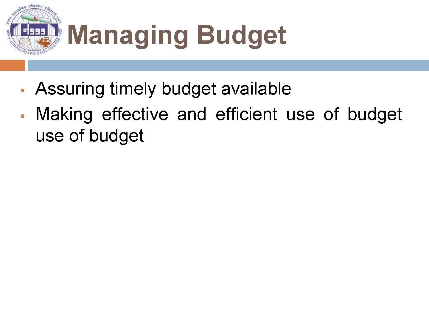 Managing Budget § § Assuring timely budget available Making effective and efficient use of