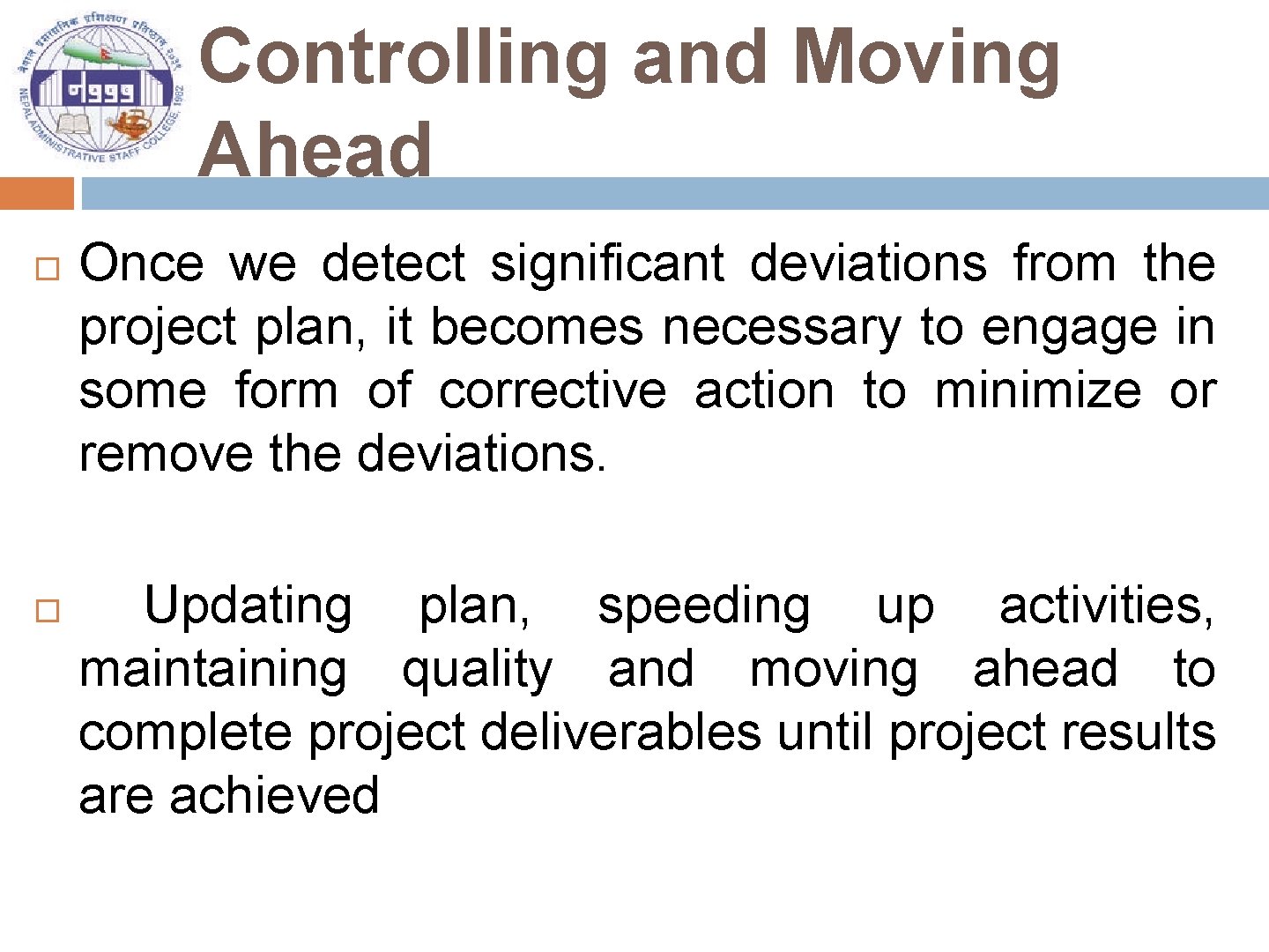 Controlling and Moving Ahead Once we detect significant deviations from the project plan, it