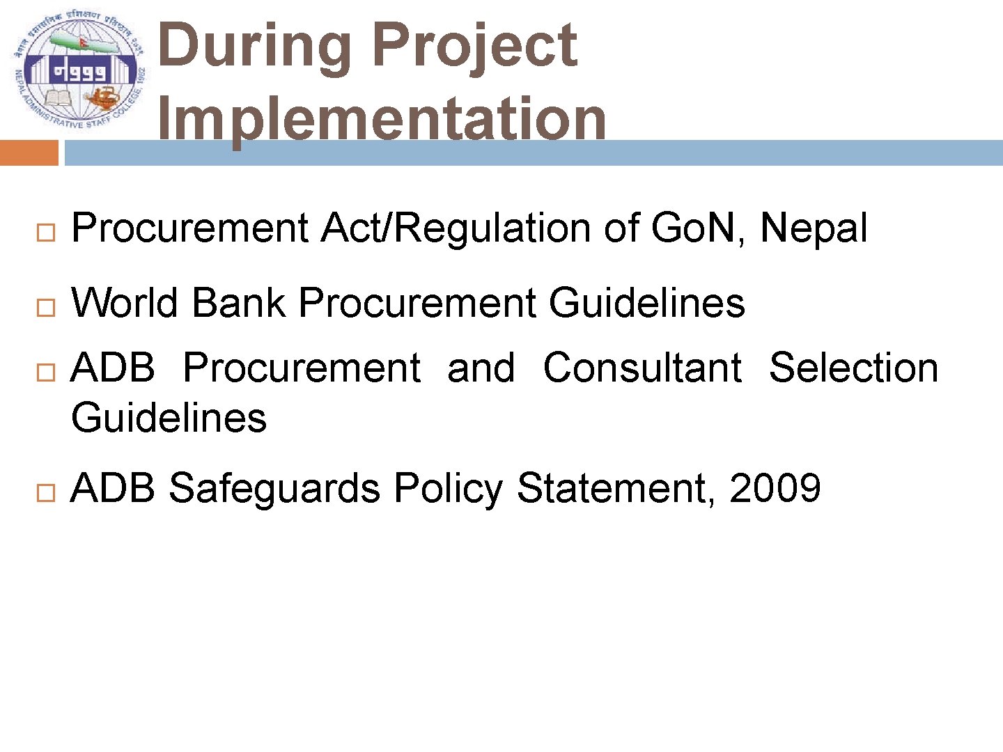 During Project Implementation Procurement Act/Regulation of Go. N, Nepal World Bank Procurement Guidelines ADB