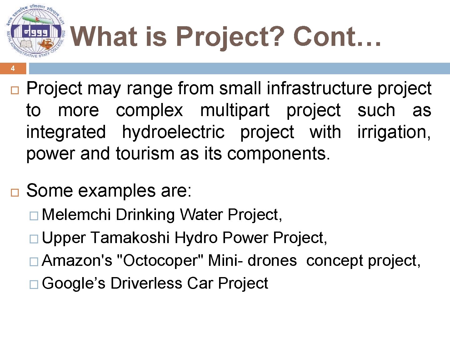What is Project? Cont… 4 Project may range from small infrastructure project to more