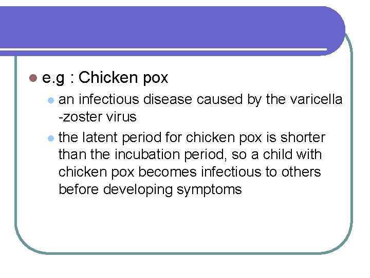 l e. g : Chicken pox an infectious disease caused by the varicella -zoster