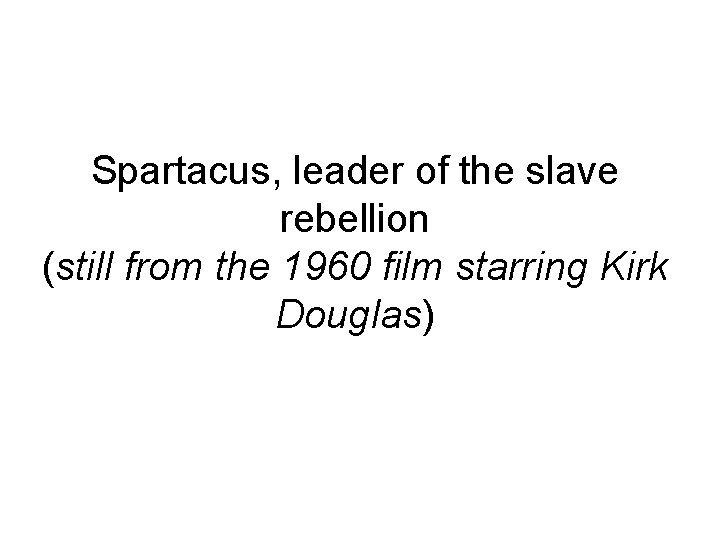 Spartacus, leader of the slave rebellion (still from the 1960 film starring Kirk Douglas)