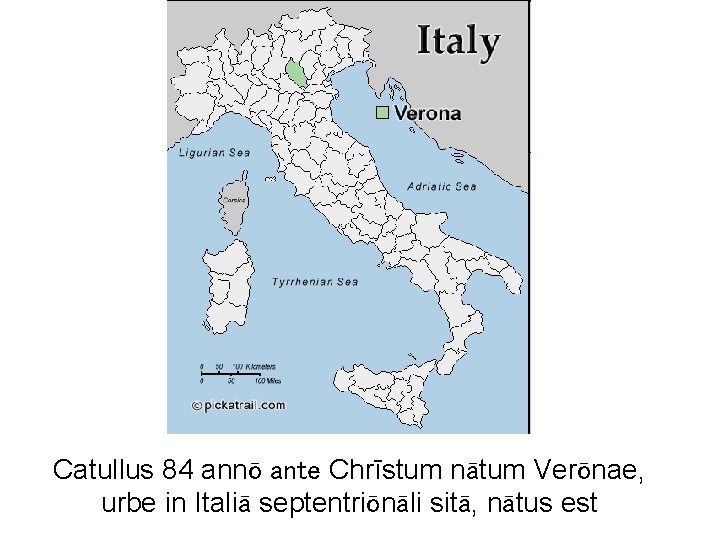 Catullus 84 annō ante Chrīstum nātum Verōnae, urbe in Italiā septentriōnāli sitā, nātus est